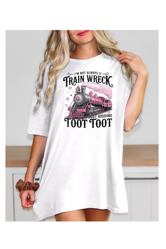 I'M NOT ALWAYS A TRAIN WRECK JK TOOT TOOT