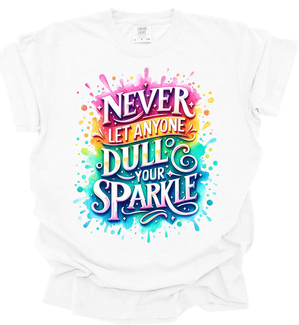 NEVER LET ANYONE DULL YOUR SPARKLE
